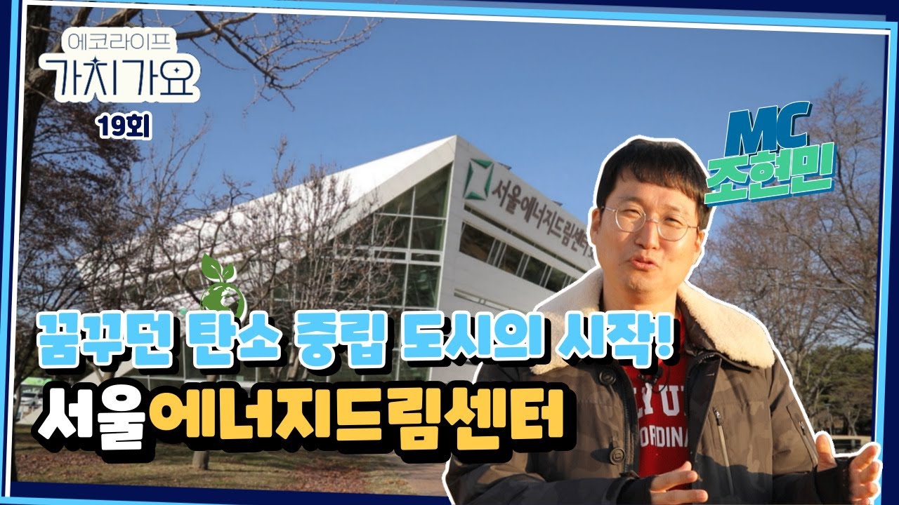 [에코라이프 가치가요 19회] 탄소중립, 친환경 도시로 가는길 1부 - 서울에너지드림센터